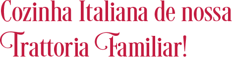 Cozinha Italiana de nossa Trattoria Familiar!